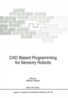 CAD Based Programming for Sensory Robots : Proceedings of the NATO Advanced Research Workshop on CAD Based Programming for Sensory Robots held in Il Ciocco, Italy, July 4-6, 1988 - eBook