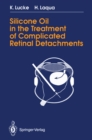 Silicone Oil in the Treatment of Complicated Retinal Detachments : Techniques, Results, and Complications - eBook