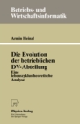 Die Evolution der betrieblichen DV-Abteilung : Eine lebenszyklustheoretische Analyse - eBook