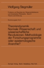 Theoriendynamik Normale Wissenschaft und wissenschaftliche Revolutionen Methodologie der Forschungsprogramme oder epistemologische Anarchie? - eBook
