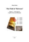 The Field of 'Between' : Volume 1 - At the Limits of Cognitive Science and Philosophy - Book