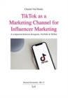 Tiktok as a Marketing Channel for Influencer Marketing : A Comparison Between Instagram, Youtube & Tiktok - Book