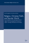 Religion, Christian Faith, and Secular World : Some thoughts on the meaning and role of religion from the perspective of science of religion, theology, philosophy and sociology - eBook