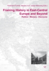Framing History in East-Central Europe and Beyond : Politics - Memory - Discourse. Double Volume 21/22 (2021-22) - eBook