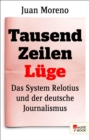 Tausend Zeilen Luge : Das System Relotius und der deutsche Journalismus | Verfilmt als «Tausend Zeilen» unter der Regie von Bully Herbig, mit Elyas M'Barek und Jonas Nay in den Hauptrollen - eBook
