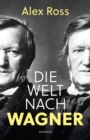 Die Welt nach Wagner : Ein deutscher Kunstler und sein Einfluss auf die Moderne - eBook