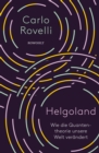 Helgoland : Wie die Quantentheorie unsere Welt verandert - eBook