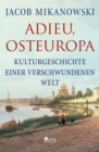 Adieu, Osteuropa : Kulturgeschichte einer verschwundenen Welt - eBook