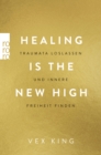 Healing Is the New High - Traumata loslassen und innere Freiheit finden - eBook