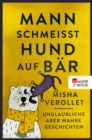 Mann schmeit Hund auf Bar : Unglaubliche, aber wahre Geschichten - eBook