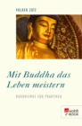 Mit Buddha das Leben meistern : Buddhismus fur Praktiker - eBook
