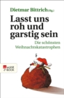 Lasst uns roh und garstig sein : Die schonsten Weihnachtskatastrophen - eBook