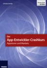 Der App-Entwickler-Crashkurs - Appstores und Markets : Die wichtigsten Entwicklungsumgebungen und Frameworks zur App-Programmierung - eBook