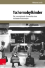 Tschernobylkinder : Die transnationale Geschichte einer nuklearen Katastrophe - eBook