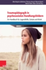 Traumapadagogik in psychosozialen Handlungsfeldern : Ein Handbuch fur Jugendhilfe, Schule und Klinik - eBook