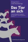 Das Tier an sich : Disziplinenubergreifende Perspektiven fur neue Wege im wissenschaftsbasierten Tierschutz - eBook