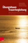 UbungsRaum Trauerbegleitung : Methodenhandbuch fur die Arbeit mit Trauernden - eBook