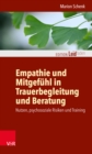 Empathie und Mitgefuhl in Trauerbegleitung und Beratung : Nutzen, psychosoziale Risiken und Training - eBook