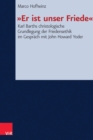 »Er ist unser Friede« : Karl Barths christologische Grundlegung der Friedensethik im Gesprach mit John Howard Yoder - eBook