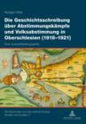 Die Geschichtsschreibung ueber Abstimmungskaempfe und Volksabstimmung in Oberschlesien (1918-1921) : Eine Auswahlbibliographie - eBook
