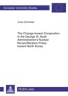 The Change toward Cooperation in the George W. Bush Administration's Nuclear Nonproliferation Policy toward North Korea - eBook