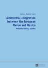Commercial Integration between the European Union and Mexico : Multidisciplinary Studies - eBook