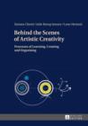 Behind the Scenes of Artistic Creativity : Processes of Learning, Creating and Organising - eBook