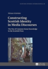 Constructing Scottish Identity in Media Discourses : The Use of Common Sense Knowledge in the Scottish Press - eBook