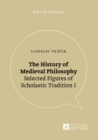 The History of Medieval Philosophy : Selected Figures of Scholastic Tradition I - eBook