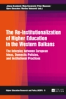 The Re-Institutionalization of Higher Education in the Western Balkans : The Interplay between European Ideas, Domestic Policies, and Institutional Practices - eBook