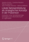 Lokale Netzwerkbildung als strategisches Konzept in der Pravention : Evaluation einer Sensibilisierungskampagne zum Alkoholkonsum im Jugendalter - eBook
