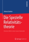 Die Spezielle Relativitatstheorie : Einsteins Welt in einer neuen Axiomatik - eBook