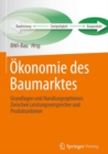 Okonomie des Baumarktes : Grundlagen und Handlungsoptionen: Zwischen Leistungsversprecher und Produktanbieter - eBook