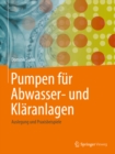 Pumpen fur Abwasser- und Klaranlagen : Auslegung und Praxisbeispiele - eBook
