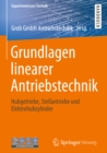 Grundlagen linearer Antriebstechnik : Hubgetriebe, Stellantriebe und Elektrohubzylinder - eBook
