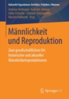 Mannlichkeit und Reproduktion : Zum gesellschaftlichen Ort historischer und aktueller Mannlichkeitsproduktionen - eBook
