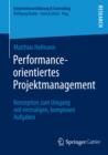 Performance-orientiertes Projektmanagement : Konzeption zum Umgang mit einmaligen, komplexen Aufgaben - eBook