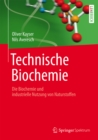 Technische Biochemie : Die Biochemie und industrielle Nutzung von Naturstoffen - eBook