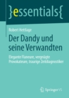 Der Dandy und seine Verwandten : Elegante Flaneure, vergnugte Provokateure, traurige Zeitdiagnostiker - eBook