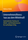Unternehmensfitness: 'raus aus dem Mittelma! : Systematisches Training von Arbeits- und Verhaltensweisen fur nachhaltigen Erfolg - eBook