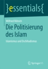 Die Politisierung des Islam : Islamismus und Dschihadismus - eBook