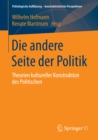 Die andere Seite der Politik : Theorien kultureller Konstruktion des Politischen - eBook