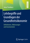 Lehrbegriffe und Grundlagen der Gesundheitsokonomie : Definitionen, Abkurzungen und Gesetzestexte - eBook