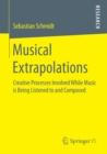 Musical Extrapolations : Creative Processes Involved While Music is Being Listened to and Composed - eBook
