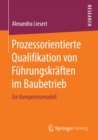 Prozessorientierte Qualifikation von Fuhrungskraften im Baubetrieb : Ein Kompetenzmodell - eBook
