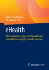 eHealth : Wie Smartphones, Apps und Wearables die Gesundheitsversorgung verandern werden - eBook