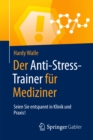 Der Anti-Stress-Trainer fur Mediziner : Seien Sie entspannt in Klinik und Praxis! - eBook