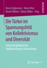 Die Turkei im Spannungsfeld von Kollektivismus und Diversitat : Junge Perspektiven der Turkeiforschung in Deutschland - eBook