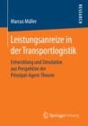 Leistungsanreize in der Transportlogistik : Entwicklung und Simulation aus Perspektive der Prinzipal-Agent-Theorie - eBook