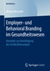 Employer- und Behavioral Branding im Gesundheitswesen : Konzepte zur Bewaltigung des Fachkraftemangels - eBook